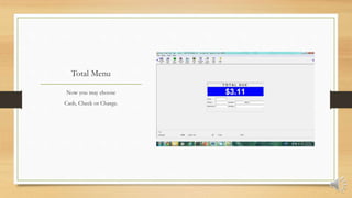 Total Menu
Now you may choose
Cash, Check or Charge.
 