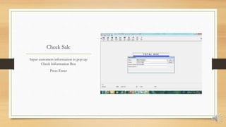 Check Sale
Input customers information in pop-up
Check Information Box
Press Enter
 