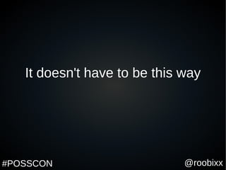 @roobixx#POSSCON
It doesn't have to be this way
 