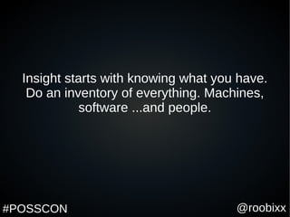 @roobixx#POSSCON
Insight starts with knowing what you have.
Do an inventory of everything. Machines,
software ...and people.
 