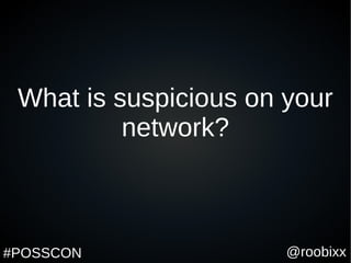 @roobixx#POSSCON
What is suspicious on your
network?
 