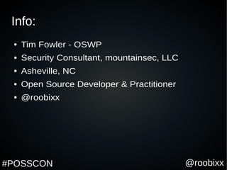 @roobixx#POSSCON
Info:
● Tim Fowler - OSWP
● Security Consultant, mountainsec, LLC
● Asheville, NC
● Open Source Developer & Practitioner
● @roobixx
 
