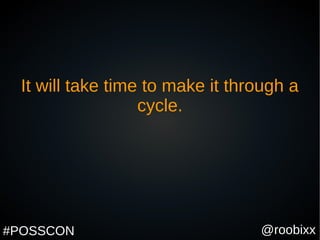 @roobixx#POSSCON
It will take time to make it through a
cycle.
 