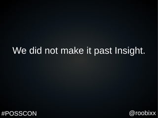 @roobixx#POSSCON
We did not make it past Insight.
 