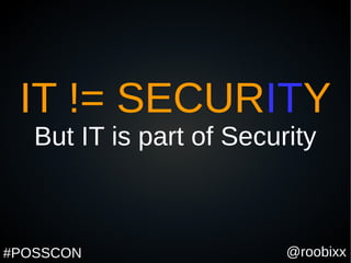 @roobixx#POSSCON
IT != SECURITY
But IT is part of Security
 