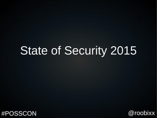 @roobixx#POSSCON
State of Security 2015
 