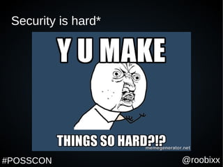 @roobixx#POSSCON
Security is hard*
 