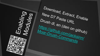 Enabling ModulesDownload, Extract, EnableNew D7 Paste URLDrush dl, en (den on github)https://github.com/jacksinn/Moar-Drush-Commands