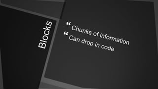 BlocksChunks of informationCan drop in code