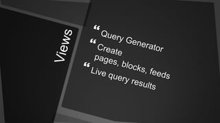 ViewsQuery GeneratorCreate pages, blocks, feedsLive query results