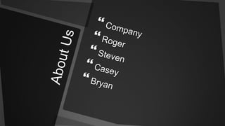About UsCompanyRogerStevenCaseyBryan