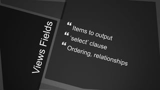 Views FieldsItems to output‘select’ clauseOrdering, relationships