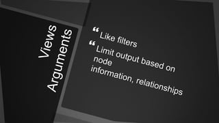 Views ArgumentsLike filtersLimit output based on node information, relationships