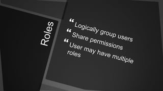 RolesLogically group usersShare permissionsUser may have multiple roles