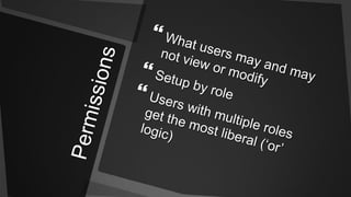 PermissionsWhat users may and may not view or modifySetup by roleUsers with multiple roles get the most liberal (‘or’ logic)