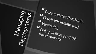 Managing DeploymentsCore updates (backup!)Drush pm-update (up)VersioningOnly pull from prod DB never push to