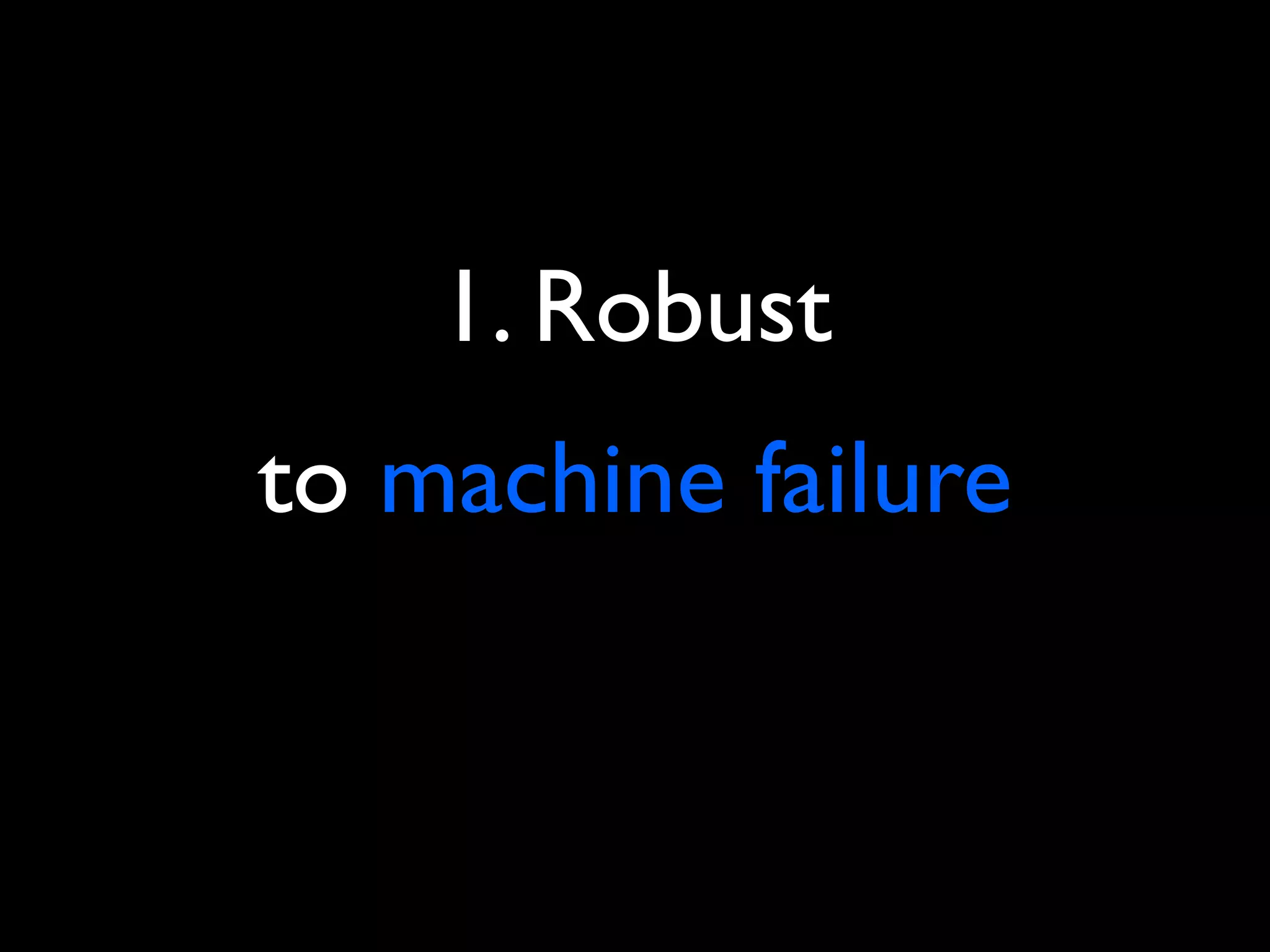 1. Robust
to machine failure
 