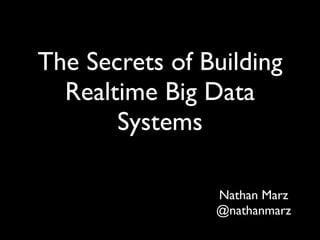 The Secrets of Building
  Realtime Big Data
       Systems

                Nathan Marz
                @nathanmarz
 