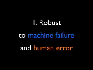1. Robust
to machine failure
and human error
 