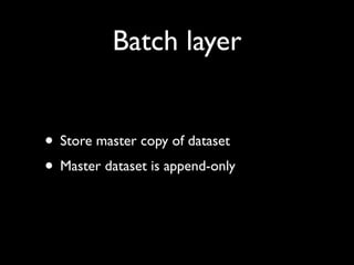 Batch layer


• Store master copy of dataset
• Master dataset is append-only
 
