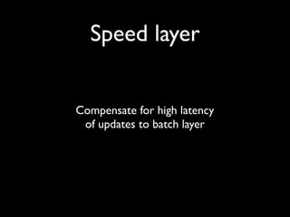 Speed layer


Compensate for high latency
 of updates to batch layer
 