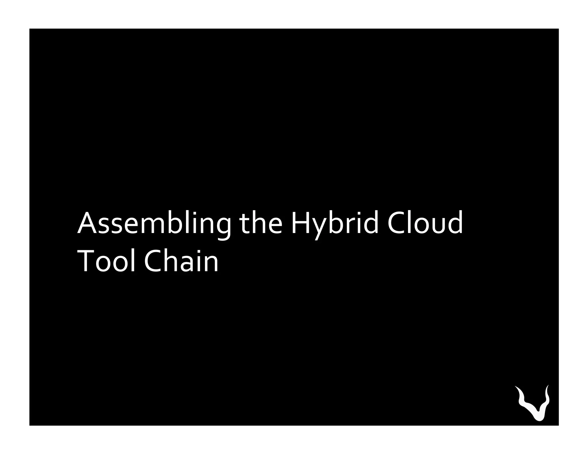 Assembling	
  the	
  Hybrid	
  Cloud	
  
Tool	
  Chain	
  
 