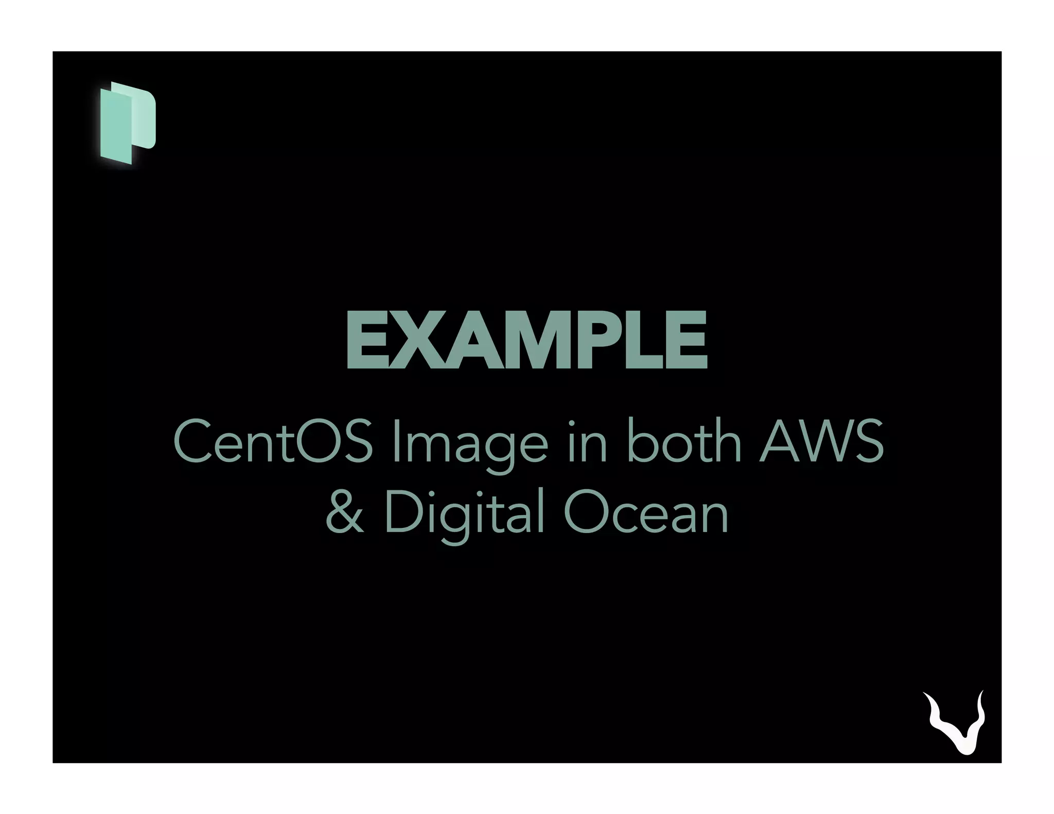 EXAMPLE
CentOS Image in both AWS
& Digital Ocean
 