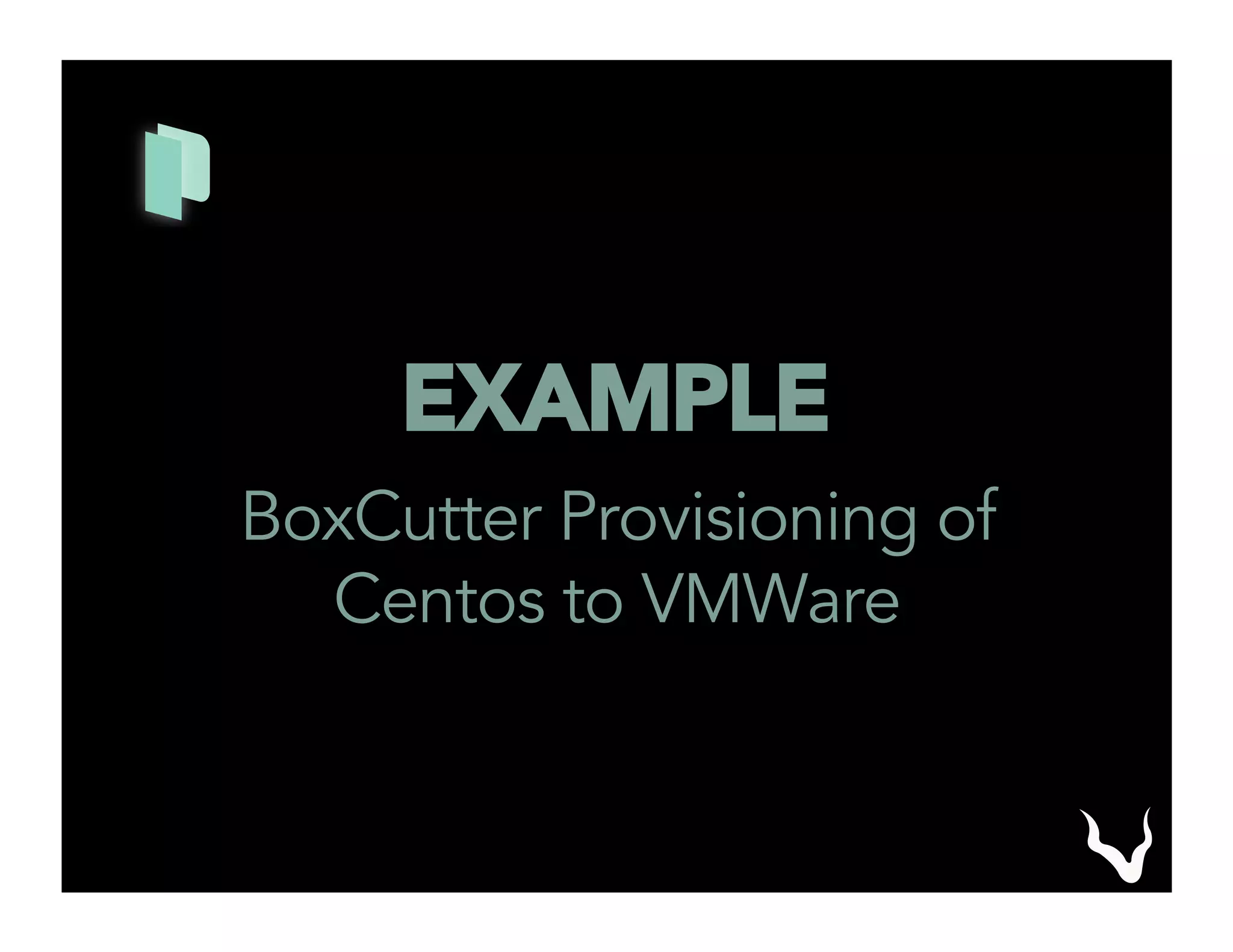 EXAMPLE
BoxCutter Provisioning of
Centos to VMWare
 