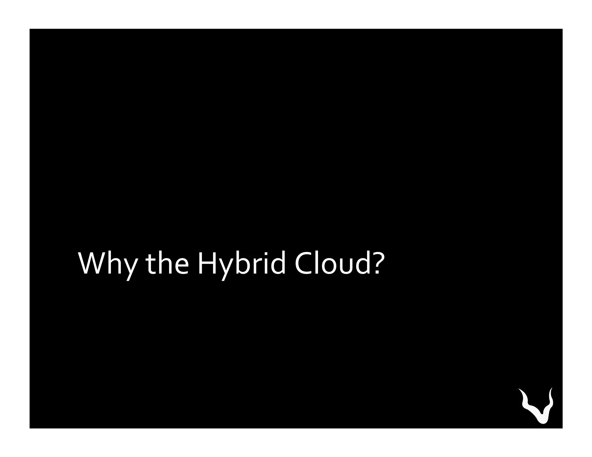 Why	
  the	
  Hybrid	
  Cloud?	
  
 