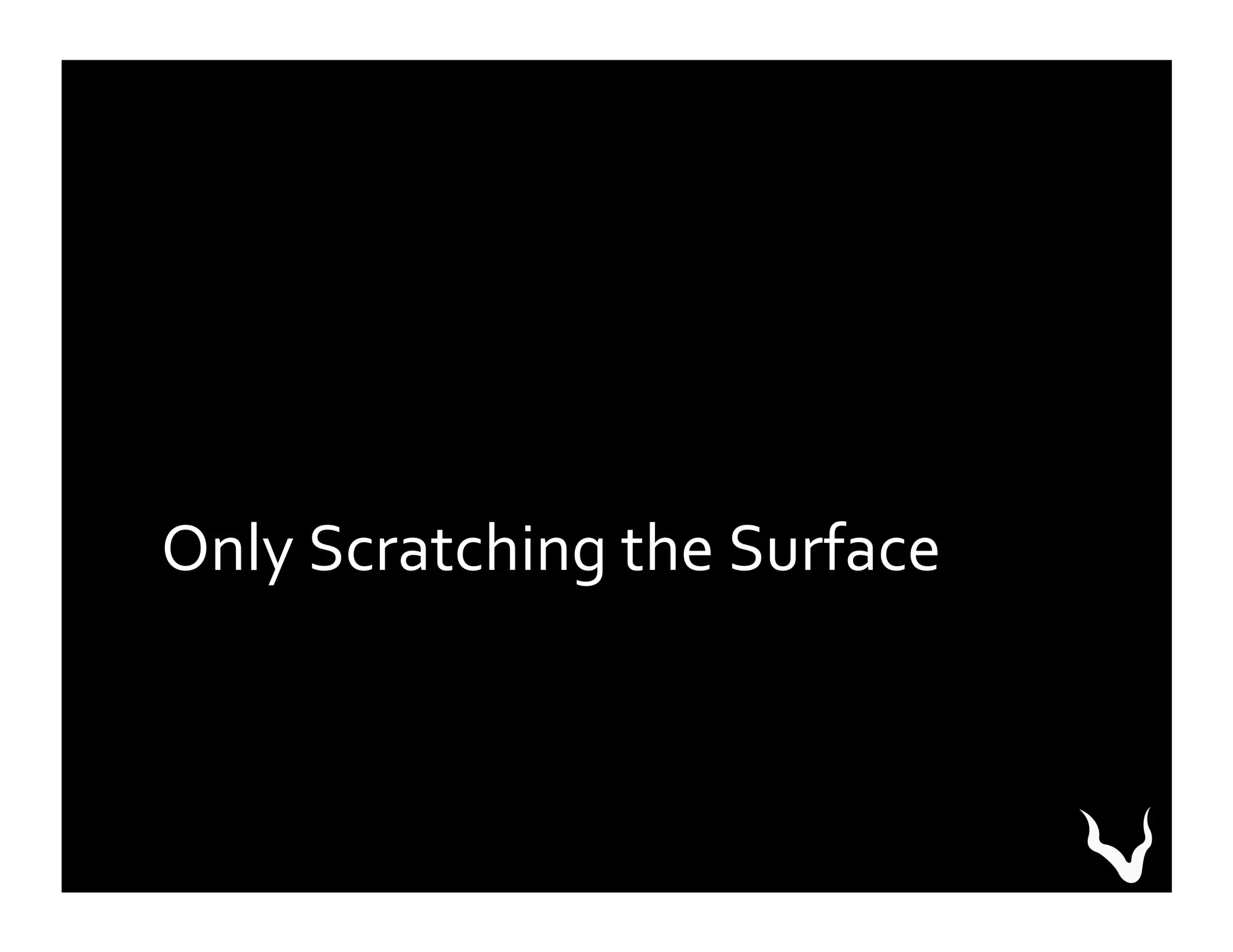 Only	
  Scratching	
  the	
  Surface	
  
 