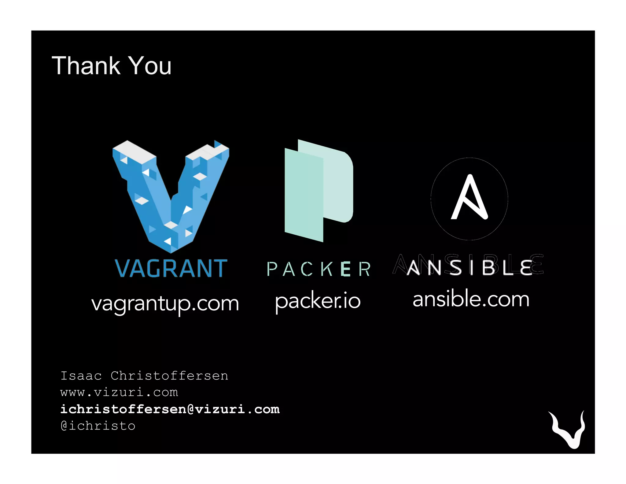 Thank You
Isaac Christoffersen
www.vizuri.com
ichristoffersen@vizuri.com
@ichristo
vagrantup.com packer.io ansible.com
 