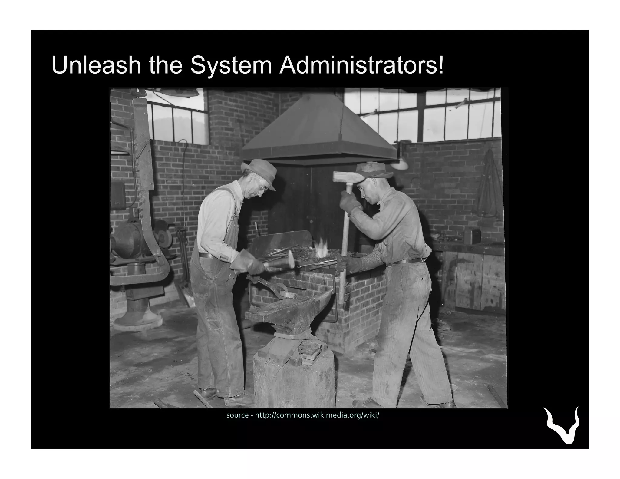 Unleash the System Administrators!
source	
  -­‐	
  http://commons.wikimedia.org/wiki/	
  
 