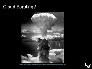 source - http://upload.wikimedia.org/wikipedia/commons/e/e0/Nagasakibomb.jpg
Cloud Bursting?
 