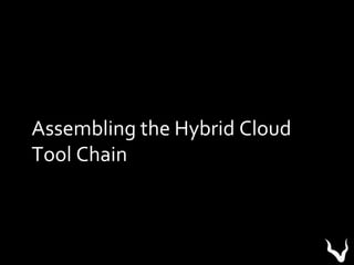 Assembling the Hybrid Cloud
Tool Chain
 