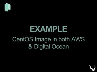 EXAMPLE
CentOS Image in both AWS
& Digital Ocean
 