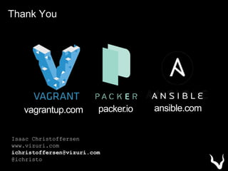 Thank You
Isaac Christoffersen
www.vizuri.com
ichristoffersen@vizuri.com
@ichristo
vagrantup.com packer.io ansible.com
 