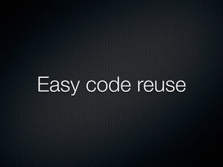 Easy code reuse
 