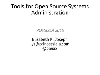 Tools for Open Source Systems
Administration
POSSCON 2015
Elizabeth K. Joseph
lyz@princessleia.com
@pleia2
 