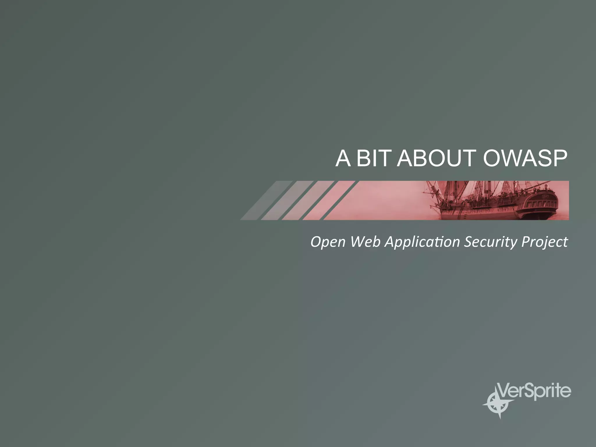 A BIT ABOUT OWASP
Open	
  Web	
  Applica;on	
  Security	
  Project	
  
 