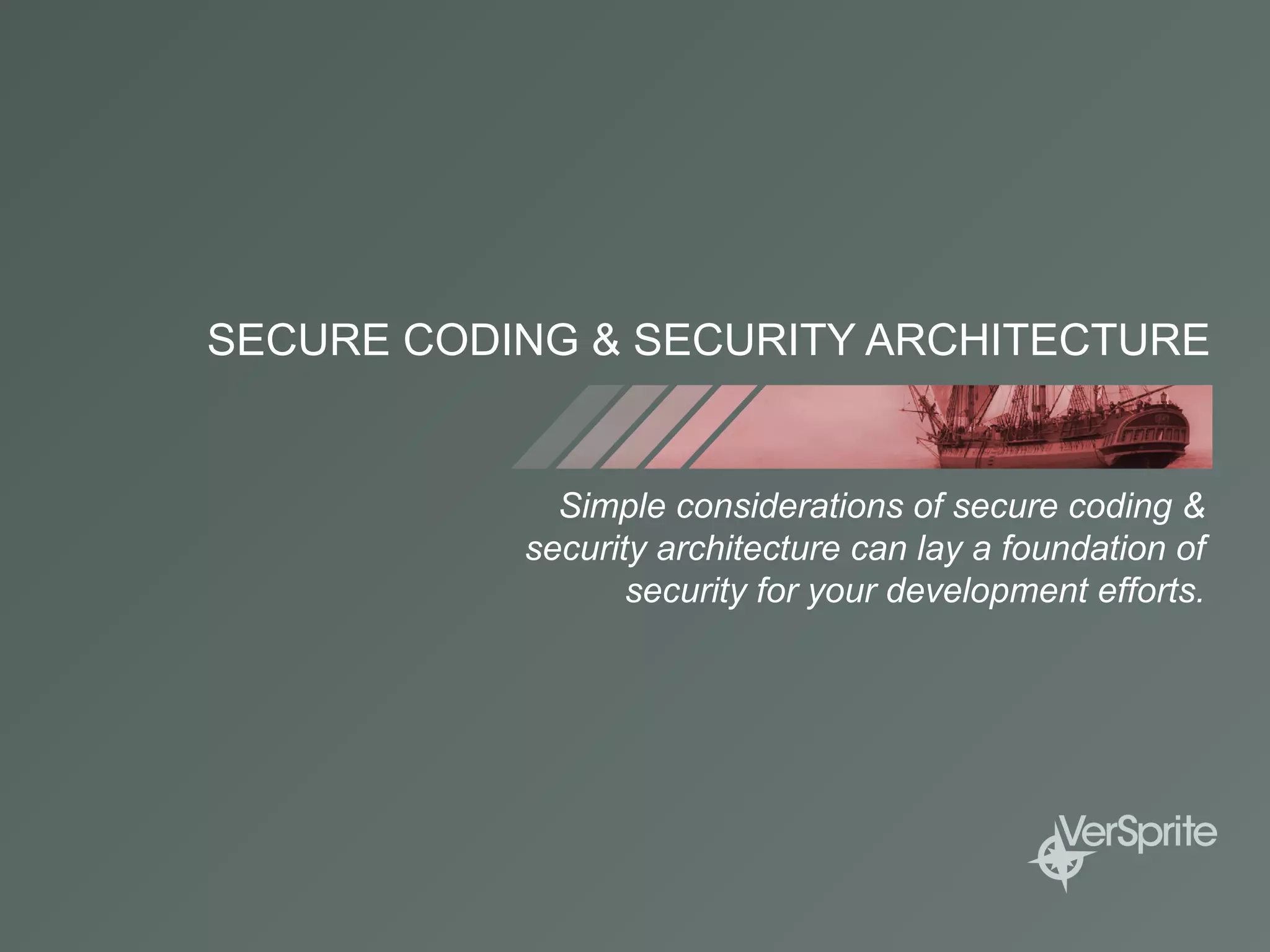 SECURE CODING & SECURITY ARCHITECTURE
Simple considerations of secure coding &
security architecture can lay a foundation of
security for your development efforts.
 