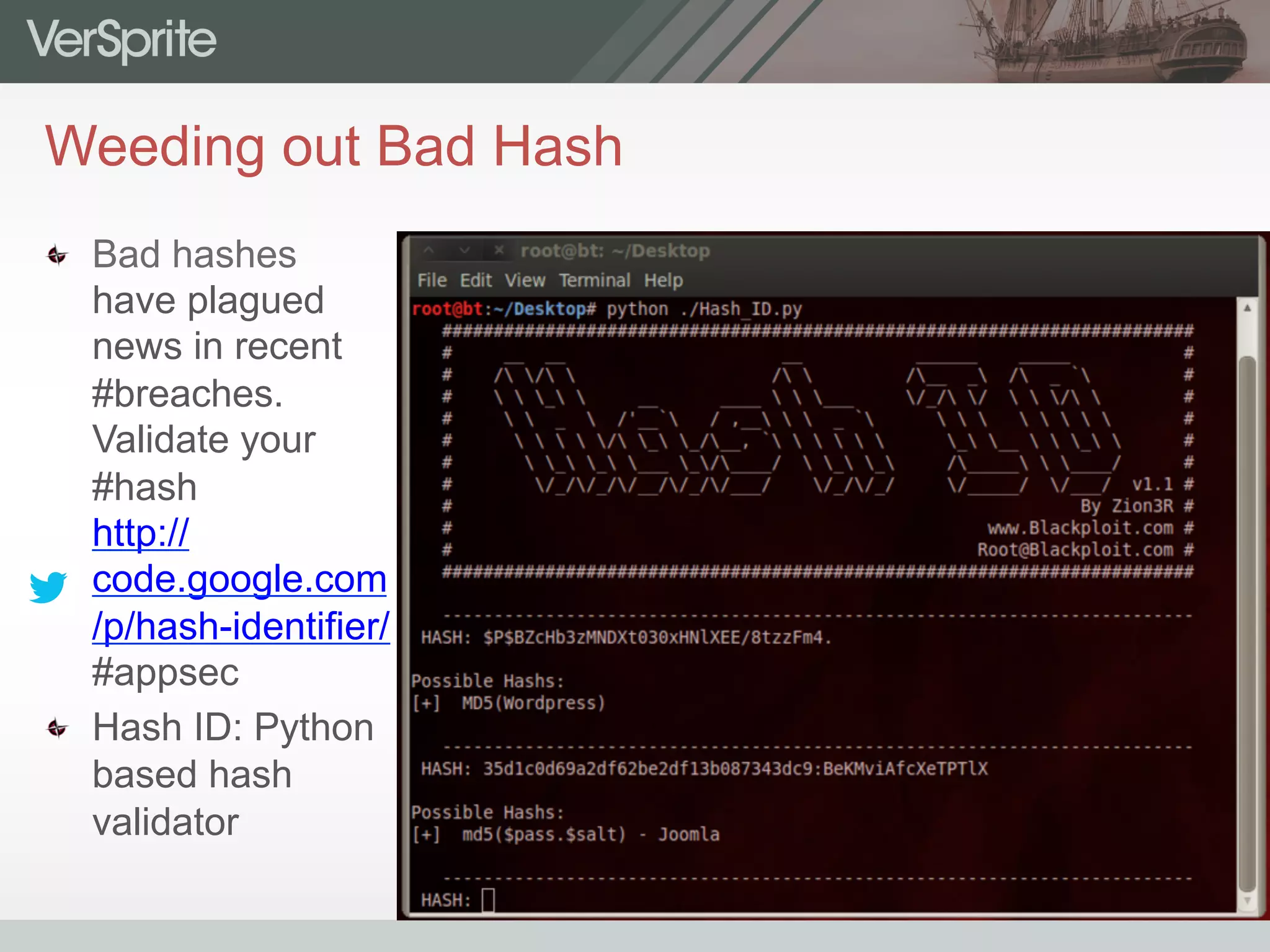 Weeding out Bad Hash
  Bad hashes
have plagued
news in recent
#breaches.
Validate your
#hash
http://
code.google.com
/p/hash-identifier/
#appsec
  Hash ID: Python
based hash
validator
 