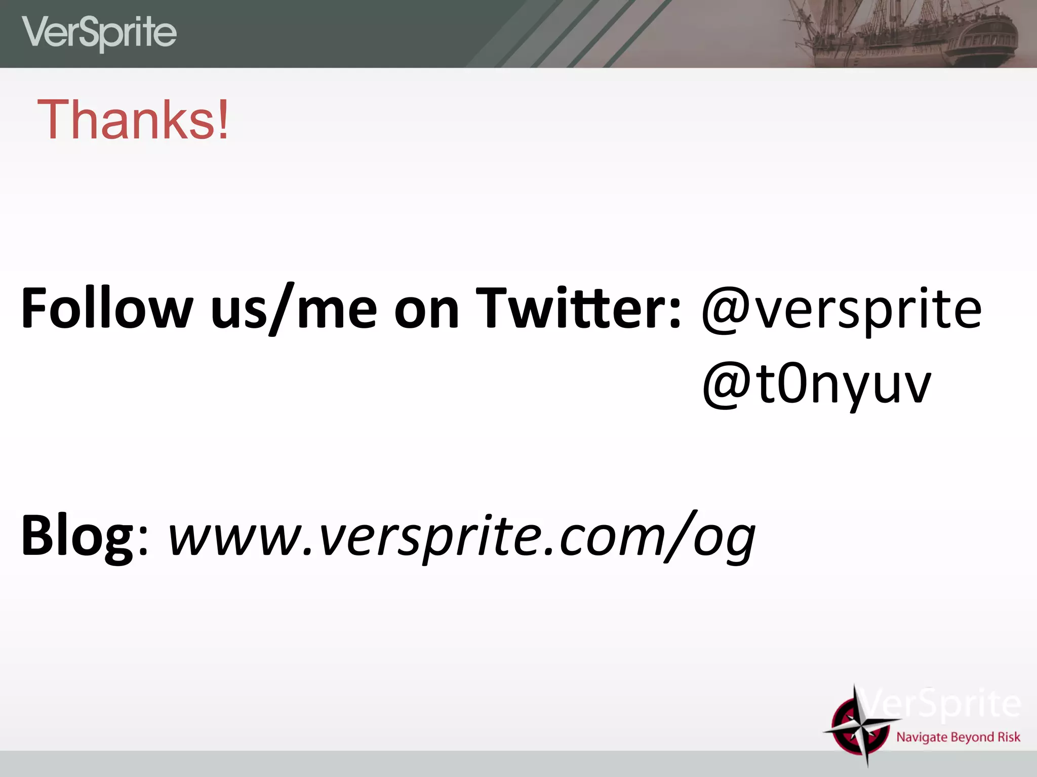 Thanks!
Follow	
  us/me	
  on	
  Twi2er:	
  @versprite	
  
	
   	
   	
   	
  	
  	
  	
   	
   	
  	
  	
  	
  	
  @t0nyuv	
  
	
  
Blog:	
  www.versprite.com/og	
  
 