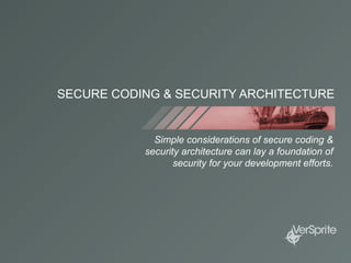 SECURE CODING & SECURITY ARCHITECTURE
Simple considerations of secure coding &
security architecture can lay a foundation of
security for your development efforts.
 
