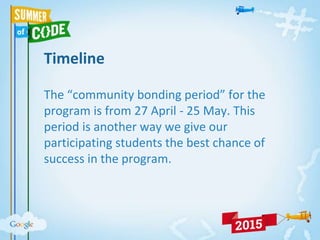 Timeline
The “community bonding period” for the
program is from 27 April - 25 May. This
period is another way we give our
participating students the best chance of
success in the program.
 
