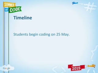 Timeline
Students begin coding on 25 May.
 