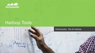 Page 18 © Hortonworks Inc. 2011 – 2014. All Rights Reserved
Hadoop Tools
Hortonworks. We do Hadoop.
 