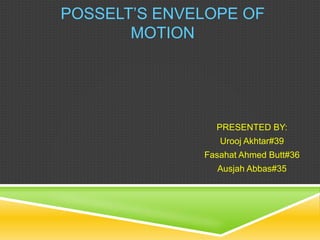 POSSELT’S ENVELOPE OF
MOTION
PRESENTED BY:
Urooj Akhtar#39
Fasahat Ahmed Butt#36
Ausjah Abbas#35
 