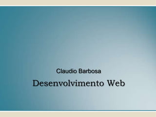 Claudio Barbosa

Desenvolvimento Web
 