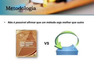 Metodologia

• Não é possível afirmar que um método seja melhor que outro




                              VS
 
