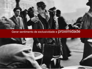 Copyright © Prof. Me. Alexandre Rodriguez 2016
Gerar sentimento de exclusividade e proximidade
 